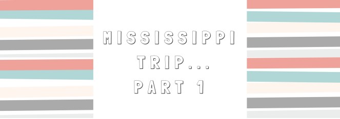 MISSISSIPPI ROAD TRIP